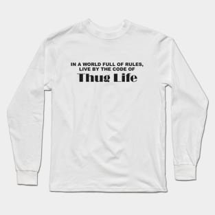 in a World Full of Rules, Live by the Code of Thug Life Long Sleeve T-Shirt